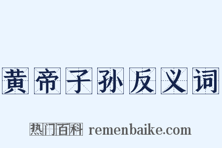 黄帝子孙反义词是什么意思的图片